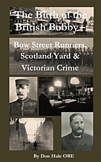 The Birth of the British Bobby: Bow Street Runners, Scotland Yard & Victorian Crime (Paperback)