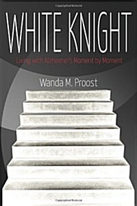 White Knight: Living with Alzheimers Moment by Moment (Paperback)
