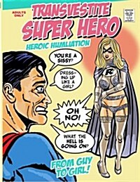 Transvestite Superhero. Heroic Humiliation. (Paperback)