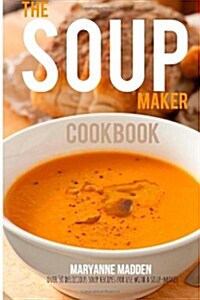 The Soup-Maker Cookbook: Over 50 Recipes for Soup Makers (Paperback)