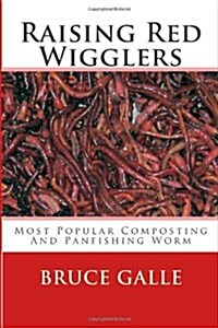 Raising Red Wigglers: Most Popular Composting and Panfishing Worm (Paperback)