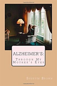 Alzheimers Through My Mothers Eyes (Paperback)