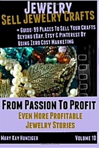 Jewelry: Sell Jewelry Crafts + Guide: 99 Places to Sell Your Crafts Online Beyond Ebay, Etsy & Pinterest by Using Zero Cost Mar (Paperback)