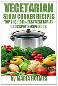 Vegetarian Slow Cooker Recipes: Top 71 Quick & Easy Vegetarian Crockpot Recipe Book (Paperback)