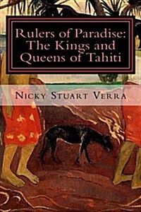 Rulers of Paradise: The Kings and Queens of Tahiti (Paperback)