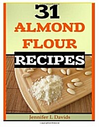 31 Almond Flour Recipes: Recipes That Work with Almond Flour (Paperback)
