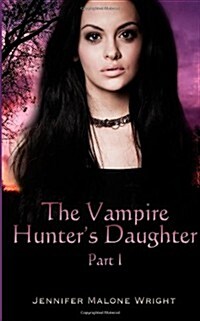 The Vampire Hunters Daughter: Part 1: The Beginning (Paperback)