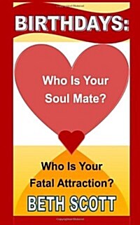 Birthdays: Who Is Your Soul Mate? Who Is Your Fatal Attraction? (Paperback)