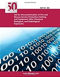 Aid for Decontamination of Fire and Rescue Service Protective Clothing and Equipment After Chemical, Biological, and Radiological Exposures. (Paperback)