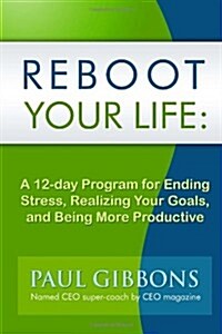 Reboot Your Life: A 12-Day Program for Ending Stress, Realizing Your Goals, and Being More Productive (Paperback)