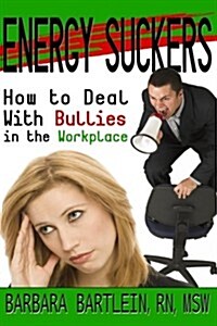 Energy Suckers: How to Deal with Bullies in the Workplace (Paperback)