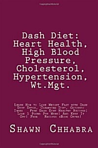 Dash Diet: Heart Health, High Blood Pressure, Cholesterol, Hypertension, WT.Mgt.: Learn How to Lose Weight Fast with Dash Diet De (Paperback)