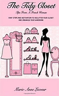 The Tidy Closet: Tips from a French Woman: Easy Steps and Motivation to Declutter Your Closet and Organise Your Wardrobe (Paperback)