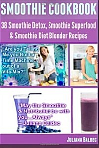 Smoothie Cookbook: 38 Smoothie Detox, Smoothie Superfood & Smoothie Diet Blender Recipes (Lean & Clean Eating & Drinking with Smoothies) (Paperback)