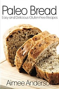 Paleo Bread: Easy and Delicious Gluten-Free Bread Recipes (Paperback)