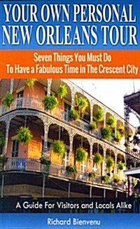 Your Own Personal New Orleans Tour (Travel Guide): Seven Things You Must Do to Have a Fabulous Time in the Crescent City - A Guide for Visitors and Lo (Paperback)