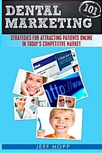 Dental Marketing 101: Strategies for Attracting Patients in Todays Competitive Market (Paperback)