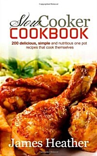Slow Cooker Cookbook: 200 Delicious, Simple and Nutritious One Pot Recipes That Cook Themselves (Paperback)