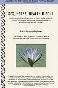 Sex, Herbs, Health & Soul: Underground San Francisco in the 1980s and the Origins of Organic Molecular Medical Research Activism That Lets Us Th (Paperback)