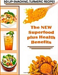 50 Lip-Smacking Turmeric Recipes: The New Superfood Plus Health Benefits (Paperback)