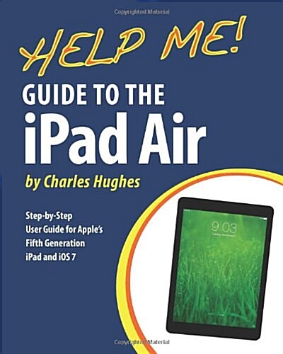 Help Me! Guide to the iPad Air: Step-By-Step User Guide for the Fifth Generation iPad and IOS 7 (Paperback)