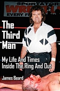 The Third Man: My Life And Times Inside The Ring And Out (Paperback)