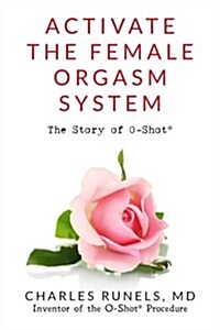 Activate the Female Orgasm System: The Story of O-Shot(r) (Paperback)