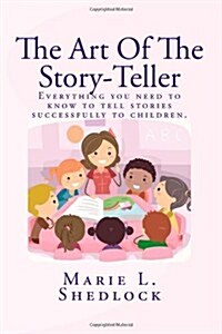 The Art of the Story-Teller: Everything You Need to Know to Tell Stories Successfully to Children. (Paperback)