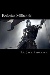 Ecclesiae Militantis: A Course in Spiritual Warfare and Exorcism (Paperback)