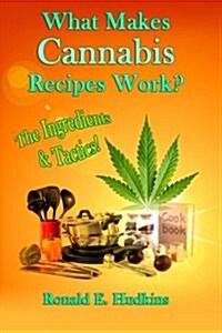 What Makes Cannabis Recipes Work?: The Ingredients & Tactics! (Paperback)