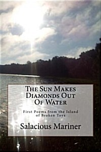 The Sun Makes Diamonds Out of Water: First Poems from the Island of Broken Toys (Paperback)