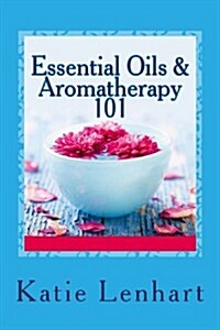 Essential Oils & Aromatherapy 101: Top Beauty Secrets for Your Health (Paperback)