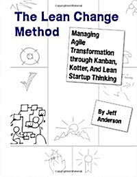 The Lean Change Method: Managing Agile Organizational Transformation Using Kanban, Kotter, and Lean Startup Thinking (Paperback, 1st)