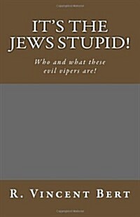 Its the Jews Stupid!: Who and What These Evil Vipers Are! (Paperback)