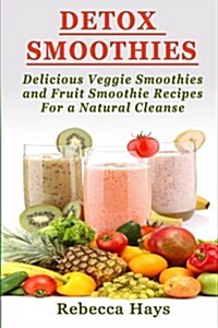 Detox Smoothies: Delicious Veggie Smoothies and Fruit Smoothie Recipes for a Natural Cleanse (Paperback)