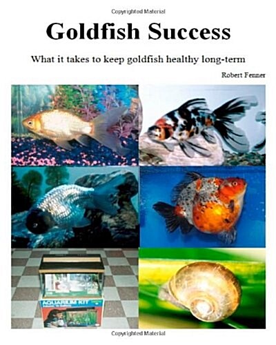 Goldfish Success: What It Takes to Keep Goldfish Healthy Long-Term (Paperback)