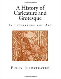 A History of Caricature and Grotesque: In Literature and Art (Paperback)