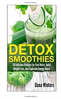 Detox Smoothies: 50 Delicious Recipes for Fast Detox, Quick Weight Loss, and Explosive Energy Boost (Paperback)