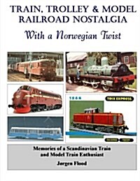 Train, Trolley & Model Railroad Nostalgia: With a Norwegian Twist (Paperback)
