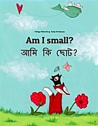 Am I small? আমি কি ছোট?: Childrens Picture Book English-Bengali (Bilingual Edition) (Paperback)