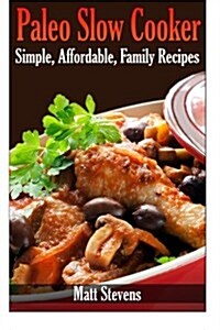 Paleo Slow Cooker: Simple, Affordable, Family Recipes (Paperback)