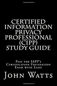 Certified Information Privacy Professional Study Guide: Pass the Iapps Certification Foundation Exam with Ease! (Paperback)