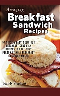 Breakfast Sandwich Recipes: 51 Quick & Easy, Delicious Breakfast Sandwich Recipes for the Busy Person Using a Breakfast Sandwich Maker (Paperback)