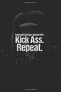 Food and Exercise Journal: 2014 Kick Ass. Repeat. (Wod Journal) (Paperback)