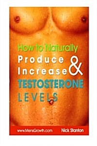 How to Naturally Produce and Increase Testosterone Levels (Paperback)