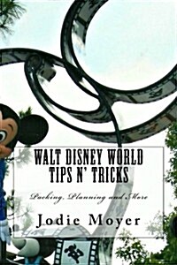 Walt Disney World Tips N Tricks: Packing, Planning and More (Paperback)
