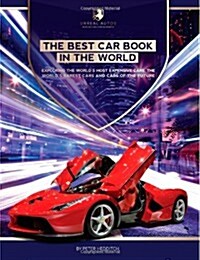 The Best Car Book in the World: Exploring the Worlds Most Expensive Cars, the Worlds Rarest Cars, and Cars of the Future (Paperback)