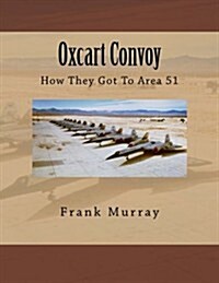 Oxcart Convoy: How They Got to Area 51 (Paperback)
