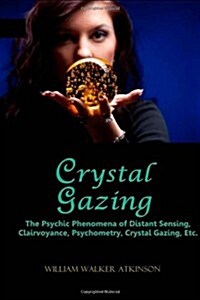 Crystal Gazing: The Psychic Phenomena of Distant Sensing, Clairvoyance, Psychometry, Crystal Gazing, Etc. (Paperback)