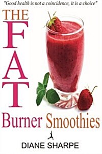 The Fat Burner Smoothies: The Recipe Book of Fat Burning Superfood Smoothies with Superfood Smoothies for Weight Loss and Smoothies for Good Hea (Paperback)
